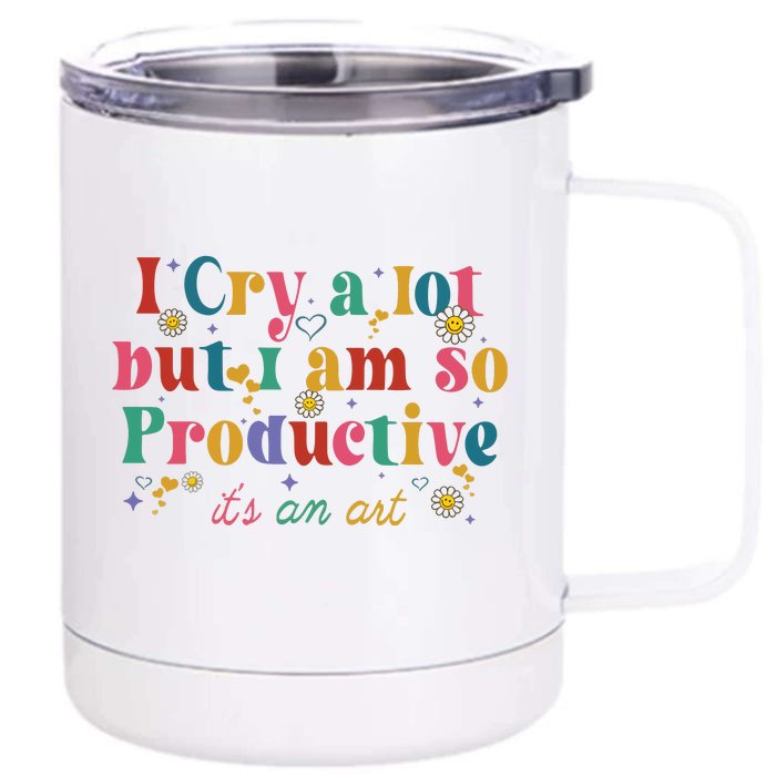 I Cry A Lot But I Am So Productive Front & Back 12oz Stainless Steel Tumbler Cup