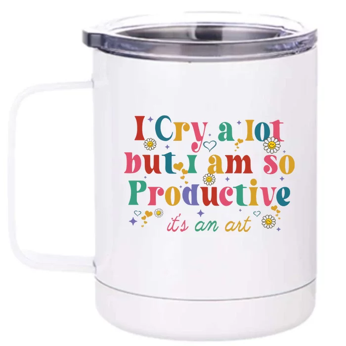 I Cry A Lot But I Am So Productive Front & Back 12oz Stainless Steel Tumbler Cup