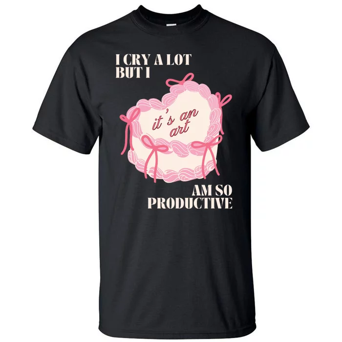 I Cry A Lot But I Am So Productive Tall T-Shirt