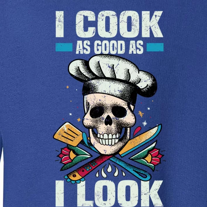 I Cook As Good As I Look Chef Souschef Cooking Kitchen Food Gift Toddler Sweatshirt