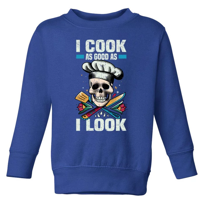 I Cook As Good As I Look Chef Souschef Cooking Kitchen Food Gift Toddler Sweatshirt