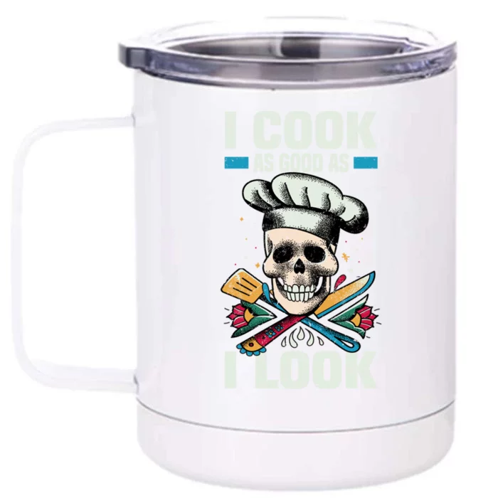 I Cook As Good As I Look Chef Souschef Cooking Kitchen Food Gift Front & Back 12oz Stainless Steel Tumbler Cup