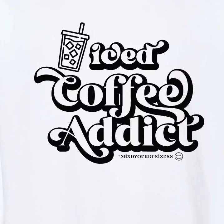 Iced Coffee Addict for Retro Iced Coffee Latte Lovers Garment-Dyed Sweatshirt