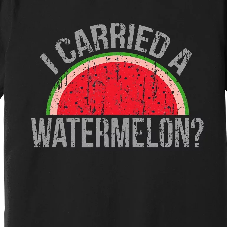 I Carried A Watermelon Funny Dancing For Dancers Premium T-Shirt