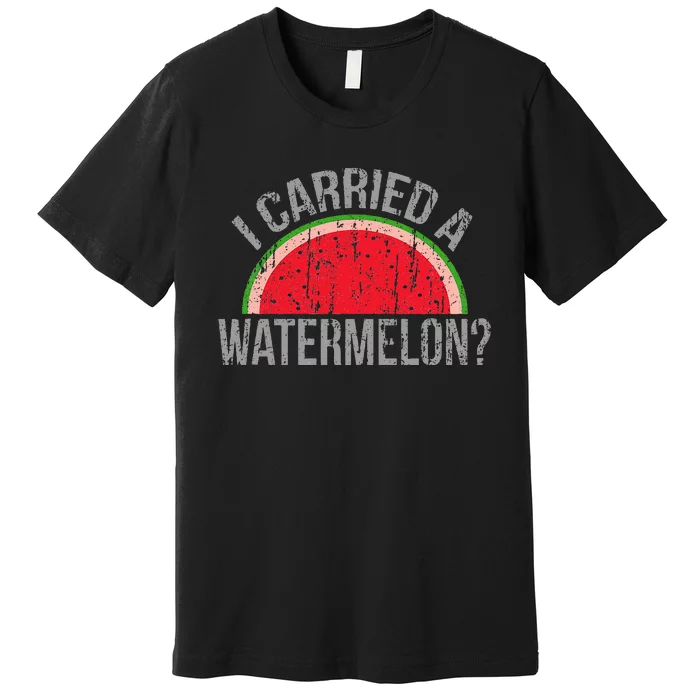 I Carried A Watermelon Funny Dancing For Dancers Premium T-Shirt