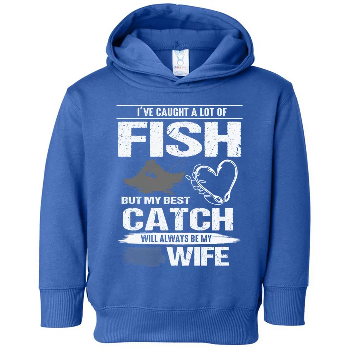 I've Caught A Lot Fish My Best Catch Will Always Be My Wife Cute Gift Toddler Hoodie