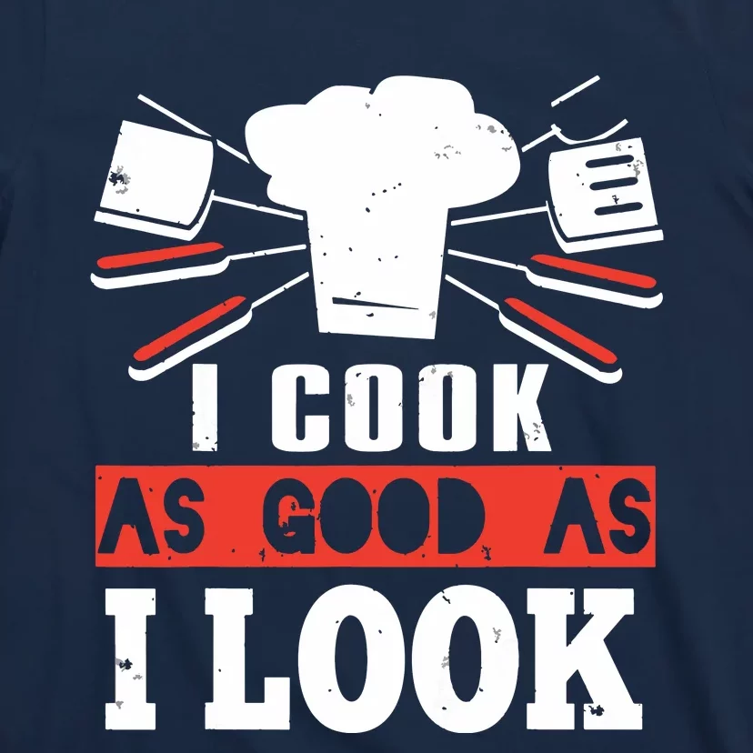 I Cook As Good As I Look Funny Cooking Chef T-Shirt