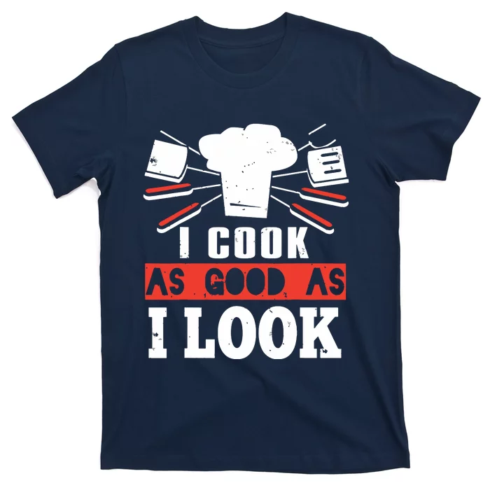 I Cook As Good As I Look Funny Cooking Chef T-Shirt