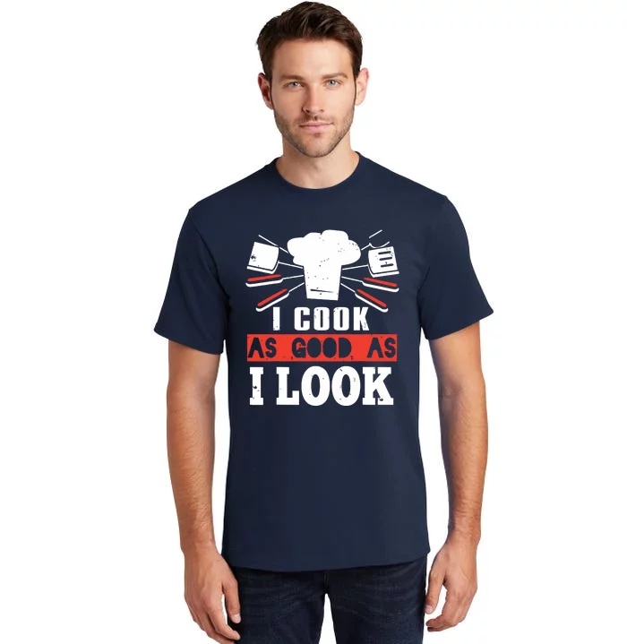 I Cook As Good As I Look Funny Cooking Chef Tall T-Shirt