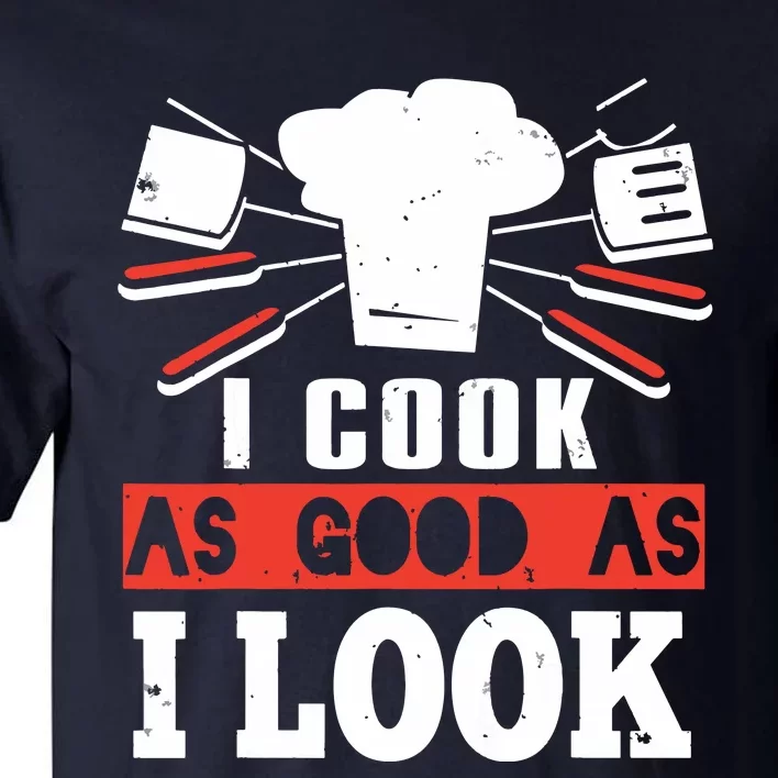 I Cook As Good As I Look Funny Cooking Chef Tall T-Shirt