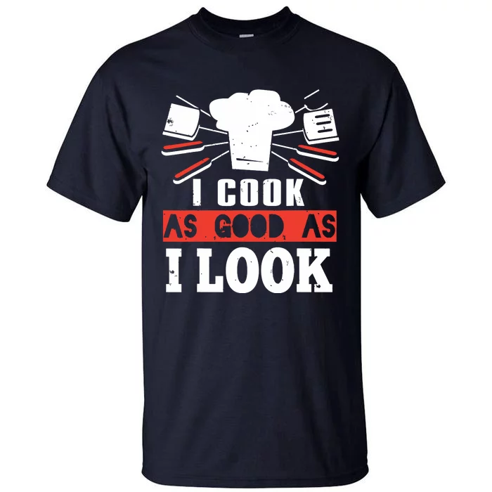 I Cook As Good As I Look Funny Cooking Chef Tall T-Shirt