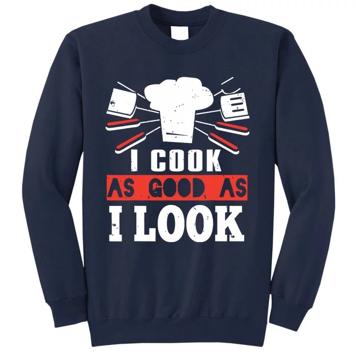 I Cook As Good As I Look Funny Cooking Chef Tall Sweatshirt