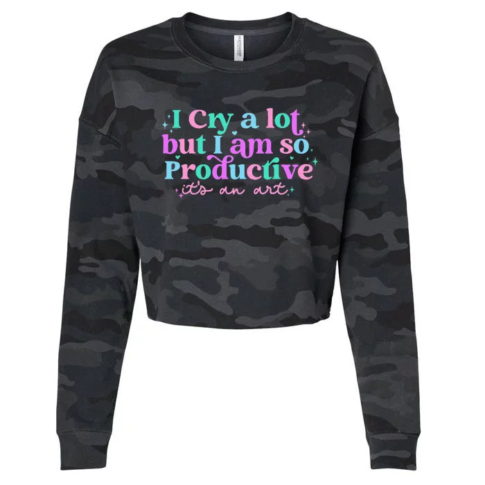 I Cry A Lot But I Am So Productive Cropped Pullover Crew