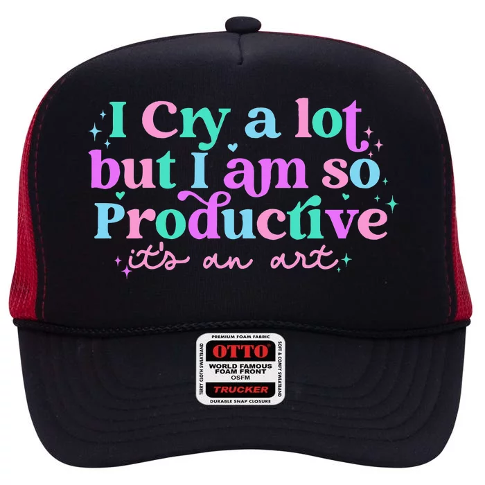 I Cry A Lot But I Am So Productive High Crown Mesh Trucker Hat