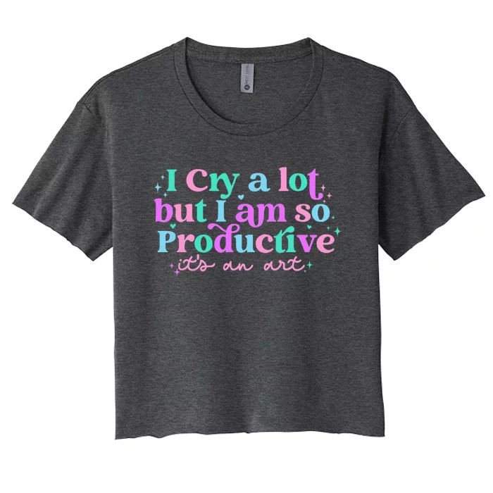 I Cry A Lot But I Am So Productive Women's Crop Top Tee