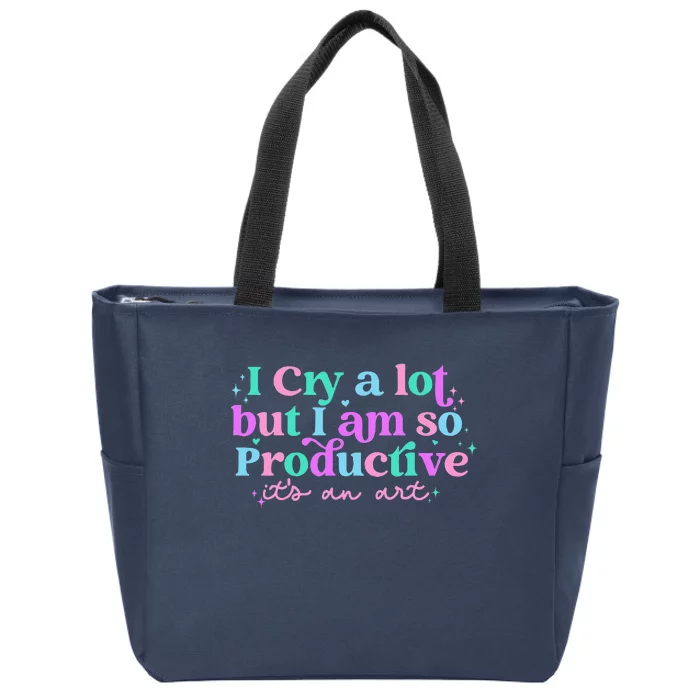 I Cry A Lot But I Am So Productive Zip Tote Bag