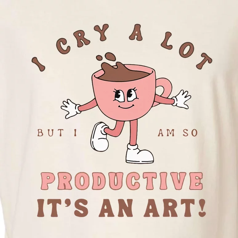 I Cry A Lot But I Am So Productive ItS An Art Funny Coffee Garment-Dyed Women's Muscle Tee