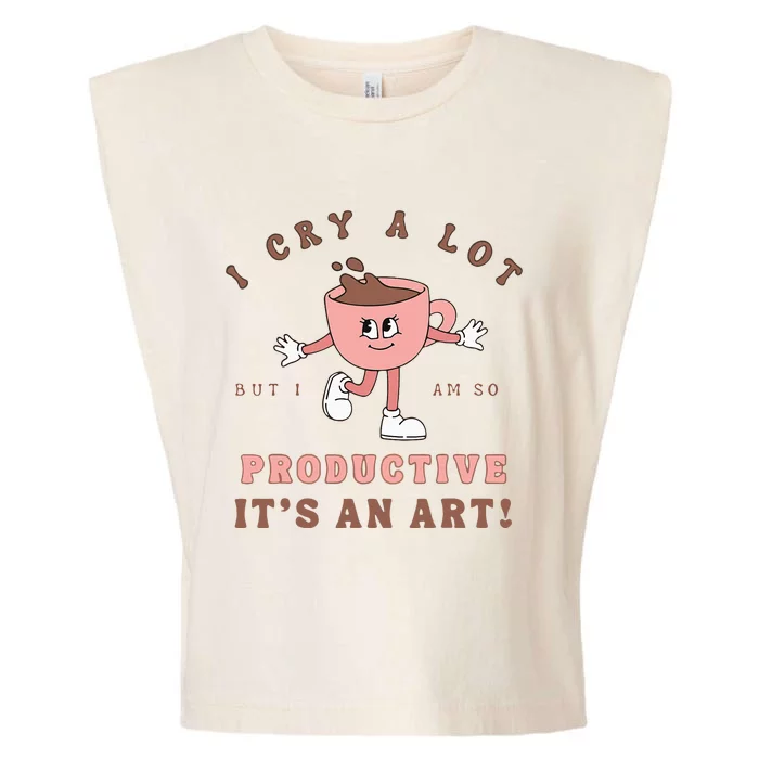 I Cry A Lot But I Am So Productive ItS An Art Funny Coffee Garment-Dyed Women's Muscle Tee