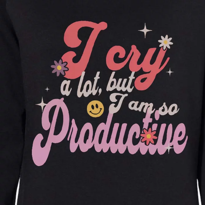 I Cry A Lot But IM So Productive Womens California Wash Sweatshirt