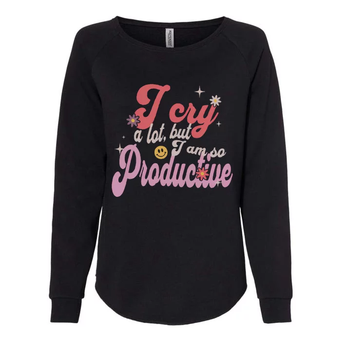 I Cry A Lot But IM So Productive Womens California Wash Sweatshirt