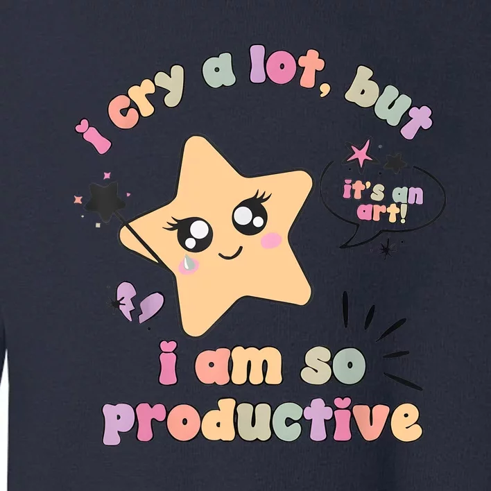 I Cry A Lot But I Am So Productive ItS An Art Funny Trendy Toddler Sweatshirt