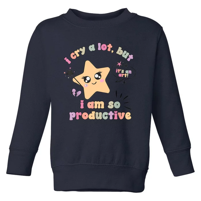 I Cry A Lot But I Am So Productive ItS An Art Funny Trendy Toddler Sweatshirt