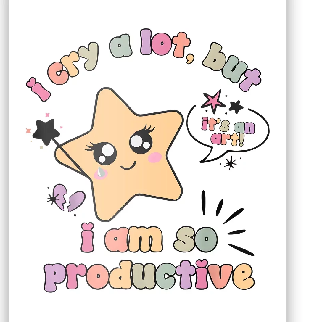 I Cry A Lot But I Am So Productive ItS An Art Funny Trendy Poster