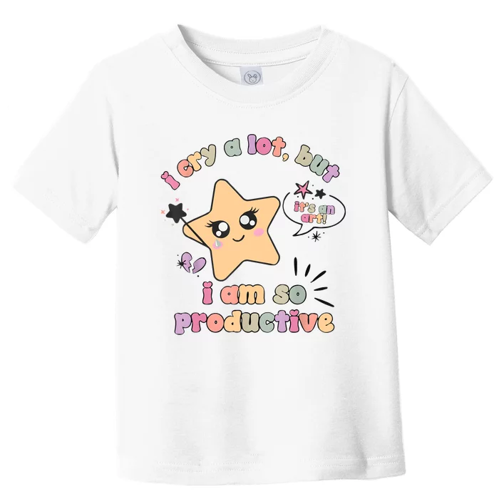 I Cry A Lot But I Am So Productive ItS An Art Funny Trendy Toddler T-Shirt