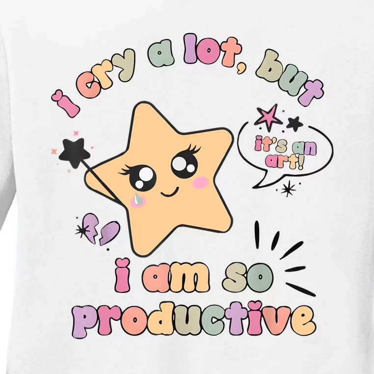 I Cry A Lot But I Am So Productive ItS An Art Funny Trendy Ladies Long Sleeve Shirt