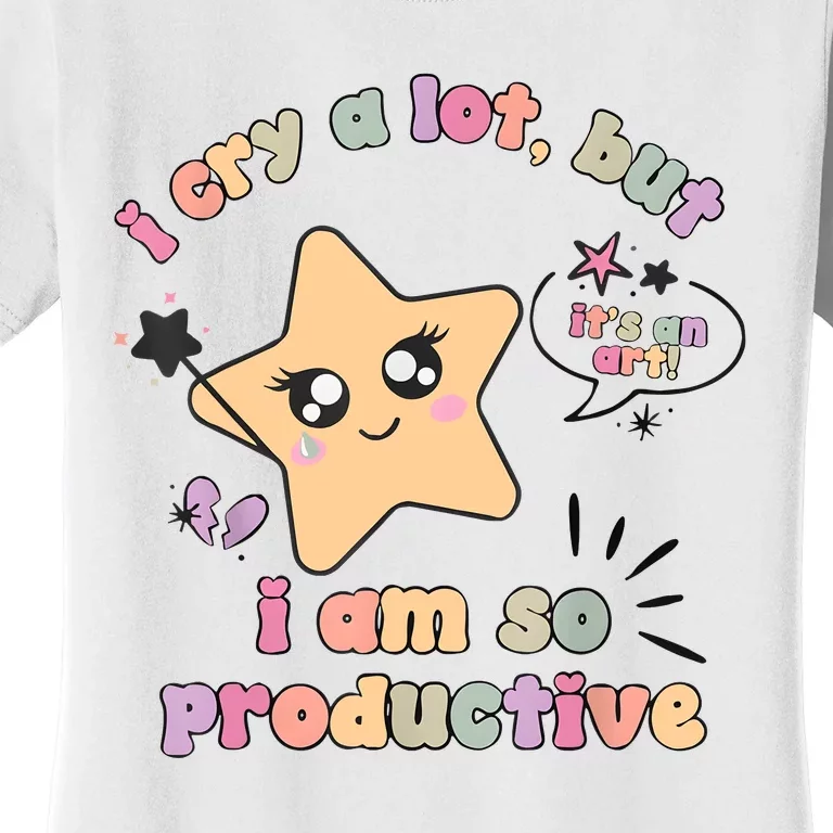 I Cry A Lot But I Am So Productive ItS An Art Funny Trendy Women's T-Shirt