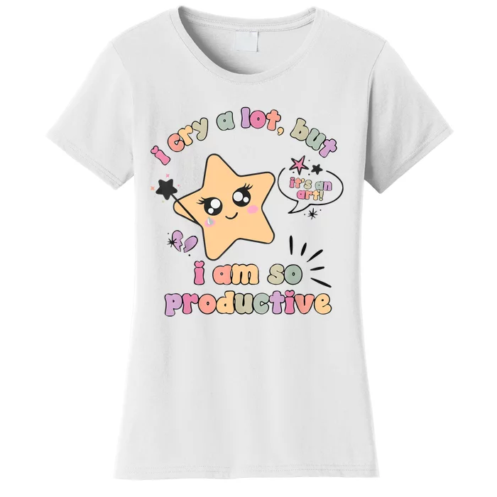 I Cry A Lot But I Am So Productive ItS An Art Funny Trendy Women's T-Shirt