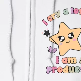 I Cry A Lot But I Am So Productive ItS An Art Funny Trendy Full Zip Hoodie