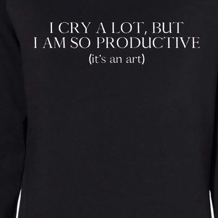 I Cry A Lot But I Am So Productive Womens California Wash Sweatshirt