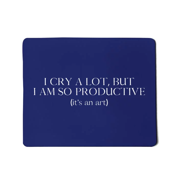 I Cry A Lot But I Am So Productive Mousepad