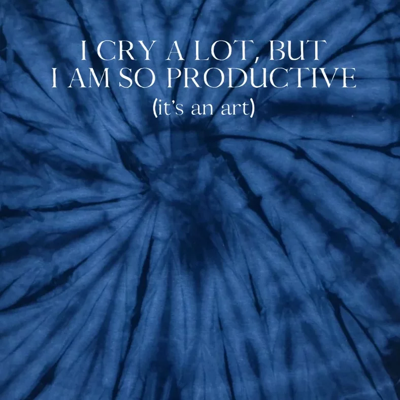 I Cry A Lot But I Am So Productive Tie-Dye T-Shirt