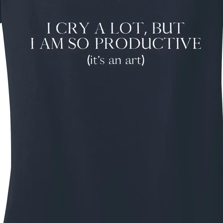 I Cry A Lot But I Am So Productive Women's V-Neck T-Shirt