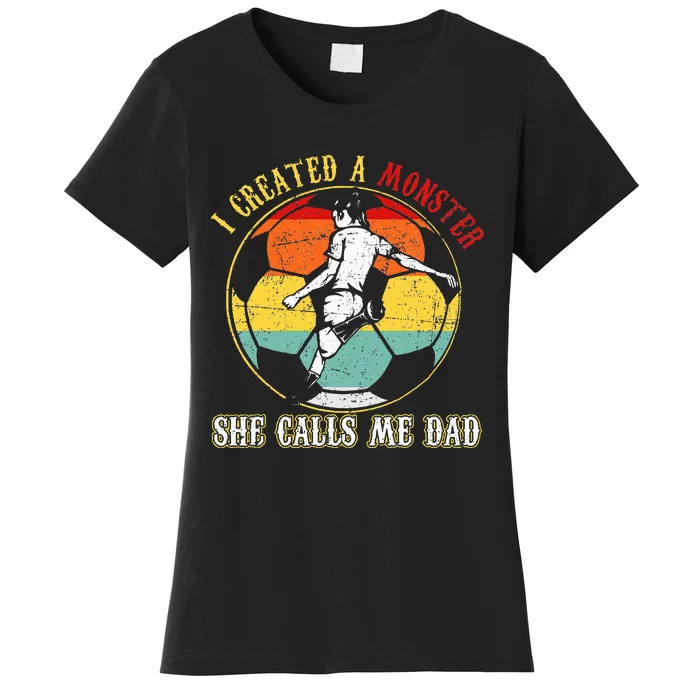 I Created A Monster She Call Me Dad Soccer Dad Women's T-Shirt