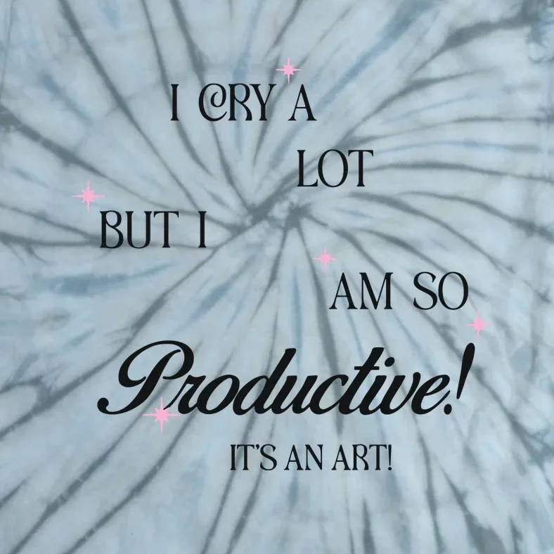 I Cry Alot But I Am So Productive Tie-Dye T-Shirt