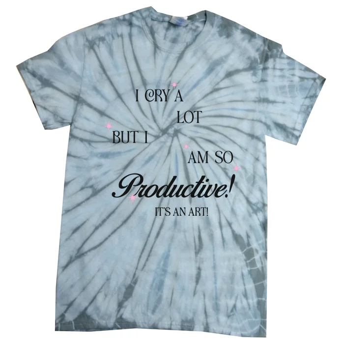 I Cry Alot But I Am So Productive Tie-Dye T-Shirt