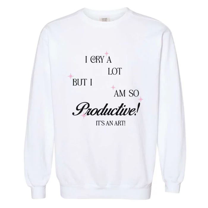 I Cry Alot But I Am So Productive Garment-Dyed Sweatshirt