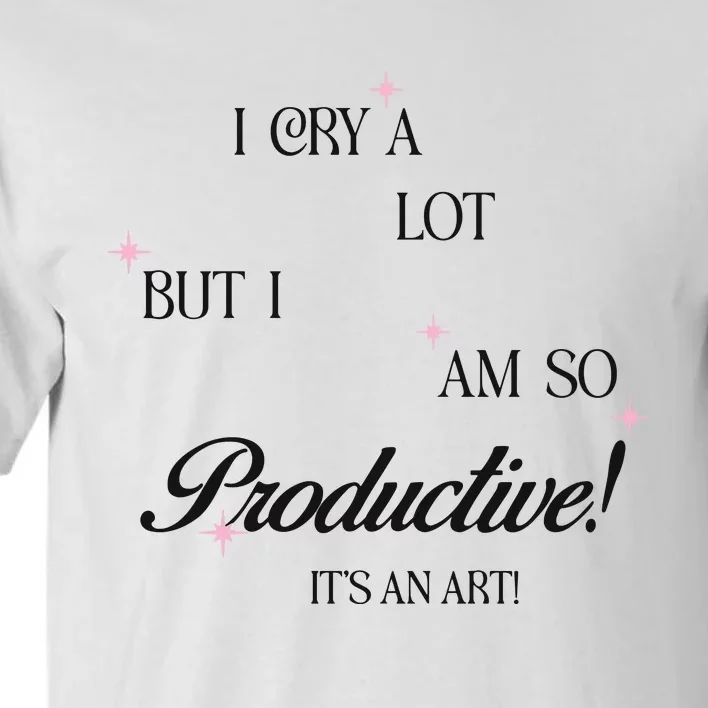 I Cry Alot But I Am So Productive Tall T-Shirt