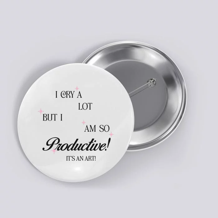 I Cry Alot But I Am So Productive Button