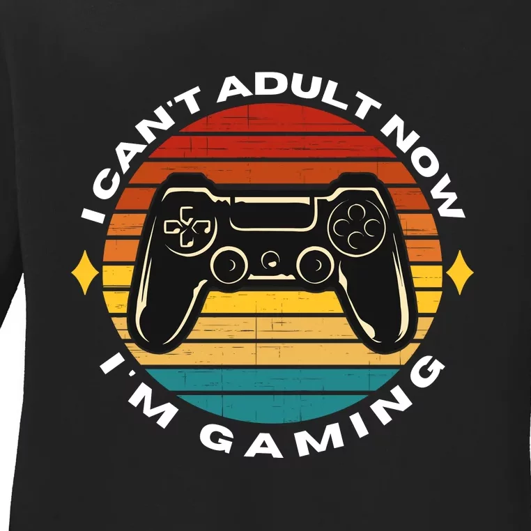 I Can't Adult Now I'm Gaming, Gaming, Funny Gamer, Gaming Ladies Long Sleeve Shirt