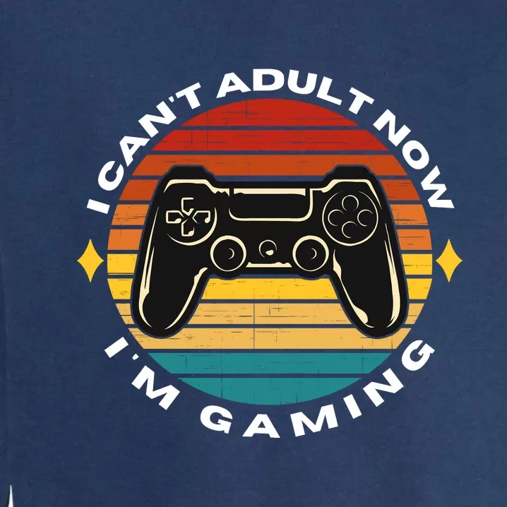 I Can't Adult Now I'm Gaming, Gaming, Funny Gamer, Gaming Garment-Dyed Sweatshirt