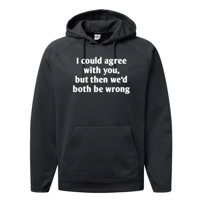 I Could Agree With You, Funny T Shirts Sayings, Funny T Shirts For Women Performance Fleece Hoodie