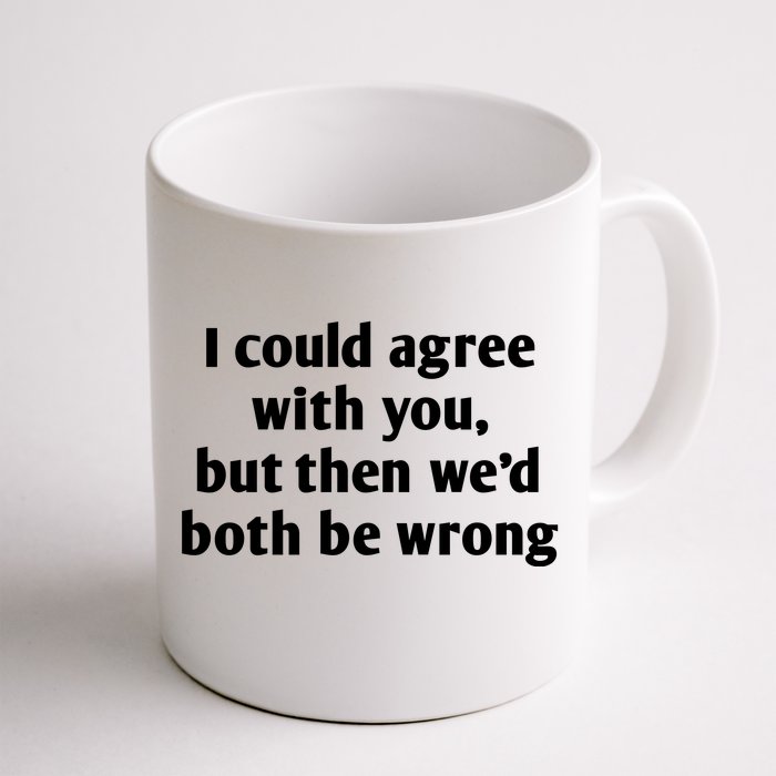 I Could Agree With You, Funny T Shirts Sayings, Funny T Shirts For Women Front & Back Coffee Mug