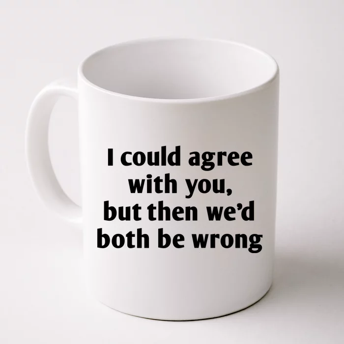 I Could Agree With You, Funny T Shirts Sayings, Funny T Shirts For Women Front & Back Coffee Mug