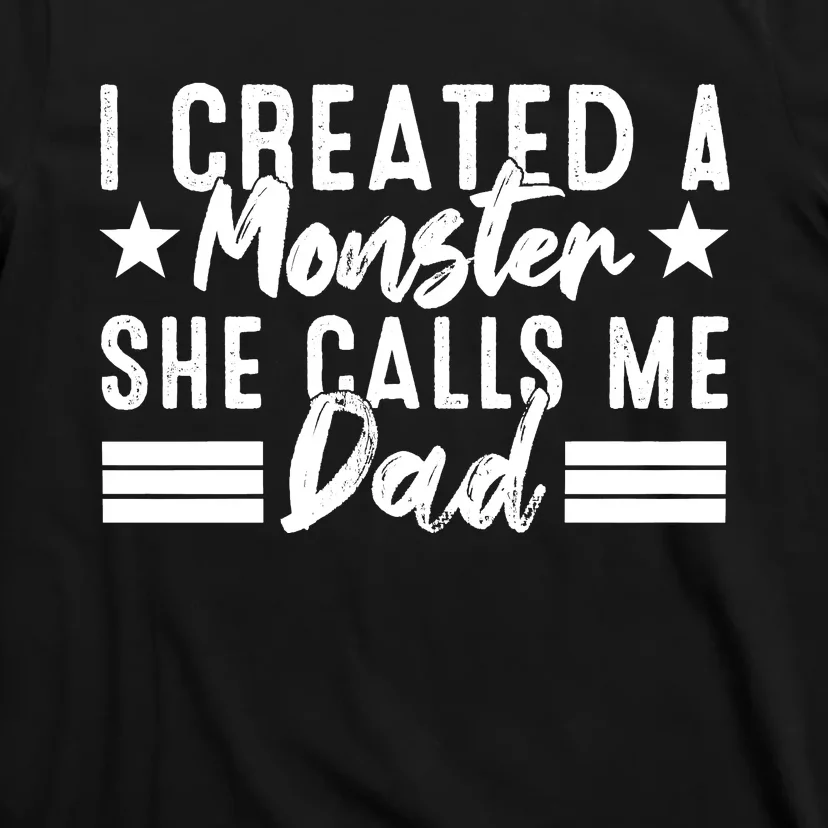 I Created A Monster She Calls Me Dad T-Shirt