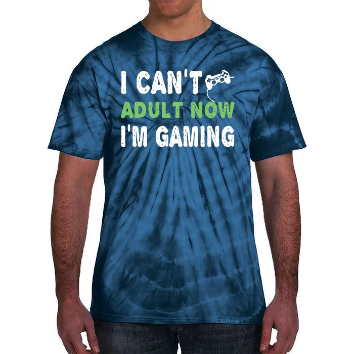 I Cant Adult Now Im Gaming Funny Gamer Gift Tie-Dye T-Shirt