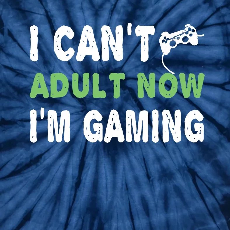 I Cant Adult Now Im Gaming Funny Gamer Gift Tie-Dye T-Shirt